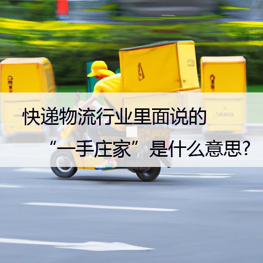 快递物流行业里面说的“一手庄家”是什么意思